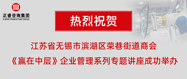 江蘇省無錫市濱湖區(qū)榮巷街道商會(huì)《贏在中層》企業(yè)管理系列專題講座成功舉辦